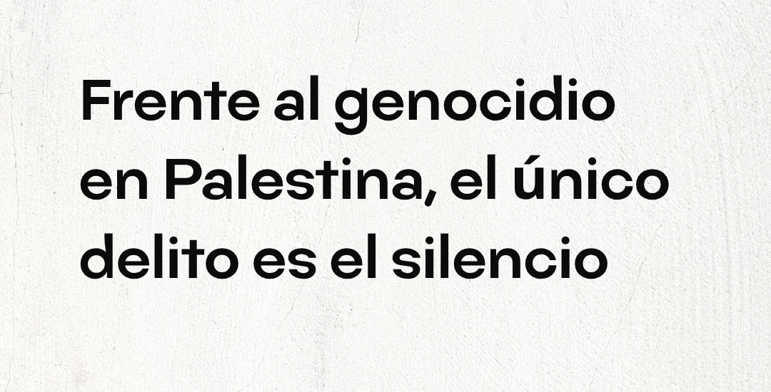 Frente al genocidio en Palestina, el único delito es el silencio